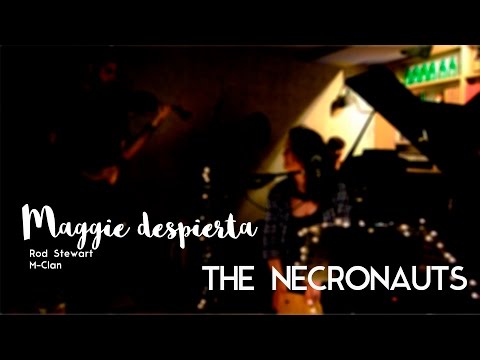 The Necronauts - Maggie despierta - M-Clan (original by Rod Stewart)
