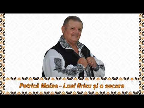 Petrica Moise - Luai firizu și o secure