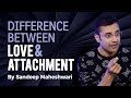 Difference Between Love & Attachment - By Sandeep Maheshwari