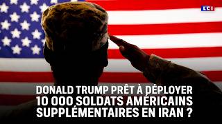 Donald Trump prêt à déployer 10 000 soldats américains supplémentaires en Iran ?｜LCI 