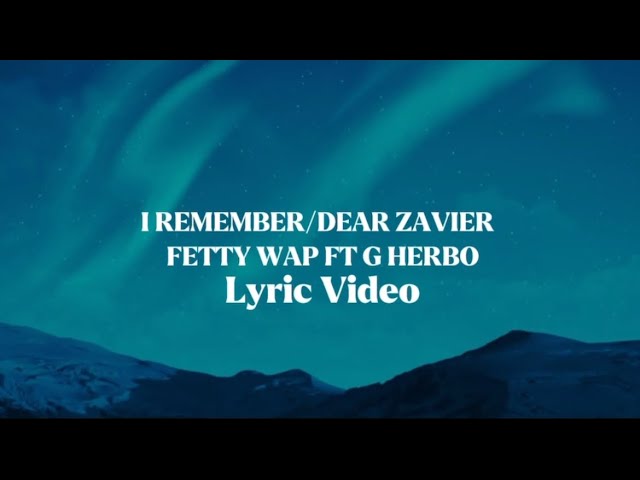 Fetty Wap - I Remember/Dear Zavier (feat. G Herbo) Lyric Video