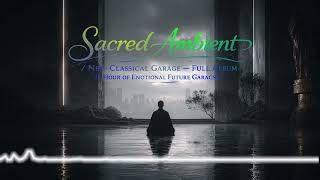 Download lagu Sacred Ambient / Neo-Classical Garage — Full Album [1 Hour of Emotional Future Garage] mp3