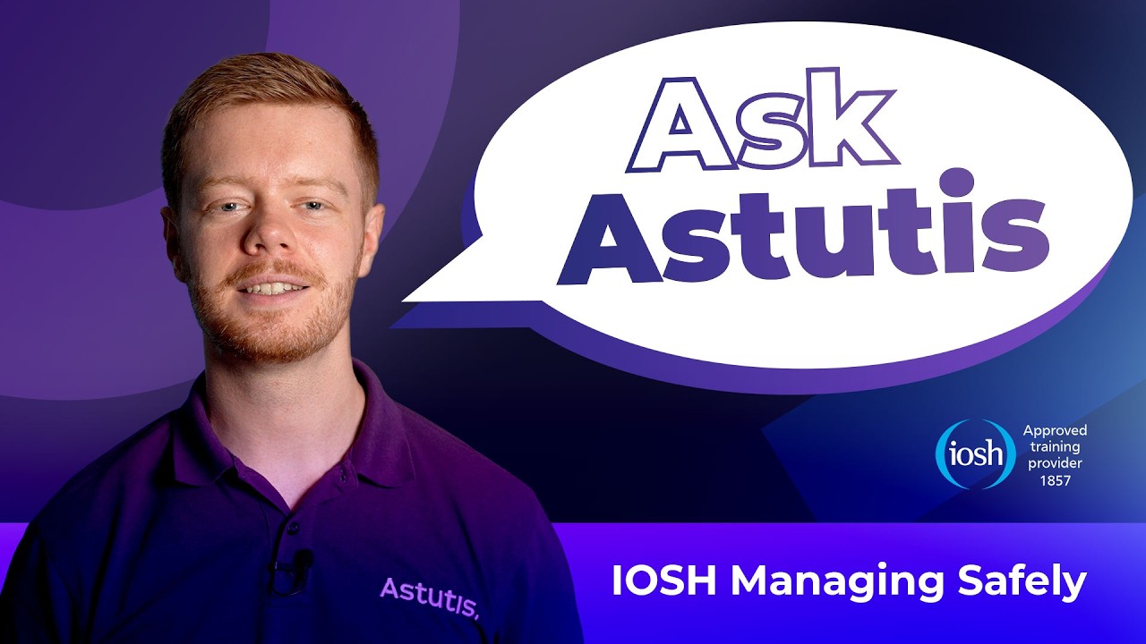 IOSH Managing Safely | Ask Astutis Series