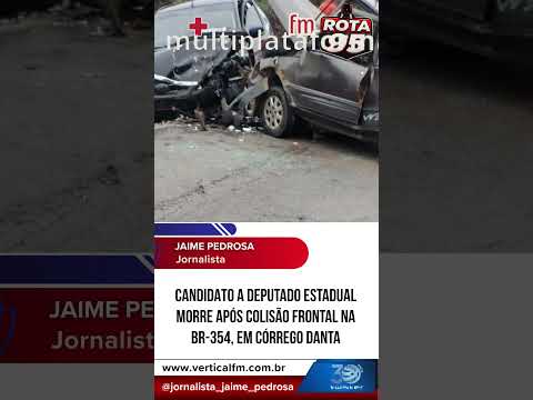 CANDIDATO A DEPUTADO ESTADUAL MORRE APÓS COLISÃO FRONTAL NA BR 354, EM CÓRREGO DANTA