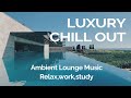 Luxury lounge music, Chillout lounge music, Chillout study, Chill out work, Chill music playlist