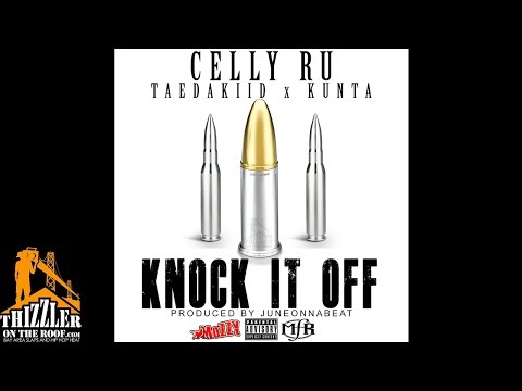Celly Ru ft. TaeDaKiid x Kunta - Knock It Off (Prod JuneOnnaBeat) [Thizzler.com Exclusive]
