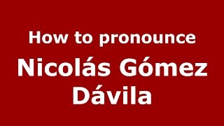 How to pronounce Nicolás Gómez Dávila