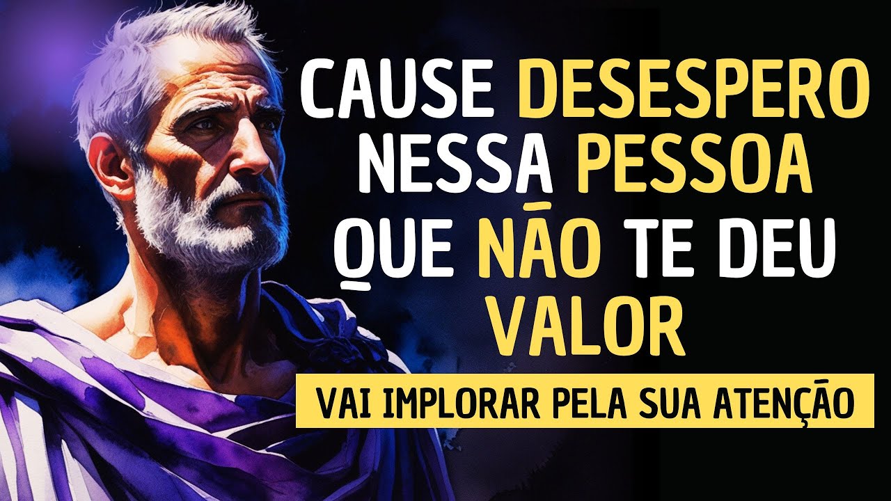 11 ATITUDES que fazem QUALQUER UM se ARREPENDER por não te valorizar - Estoicismo