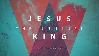 Jesus: The Unusual King - Part I