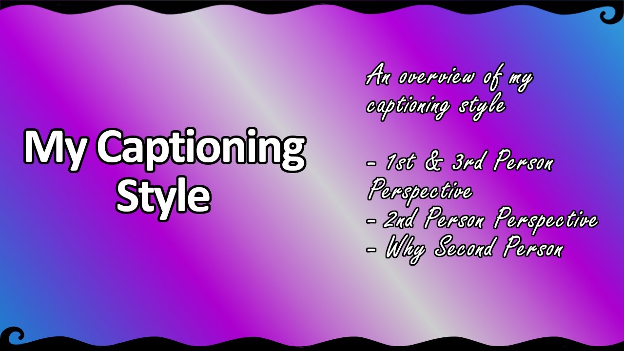 My Captioning Style | An overview of my writing style with some TG examples