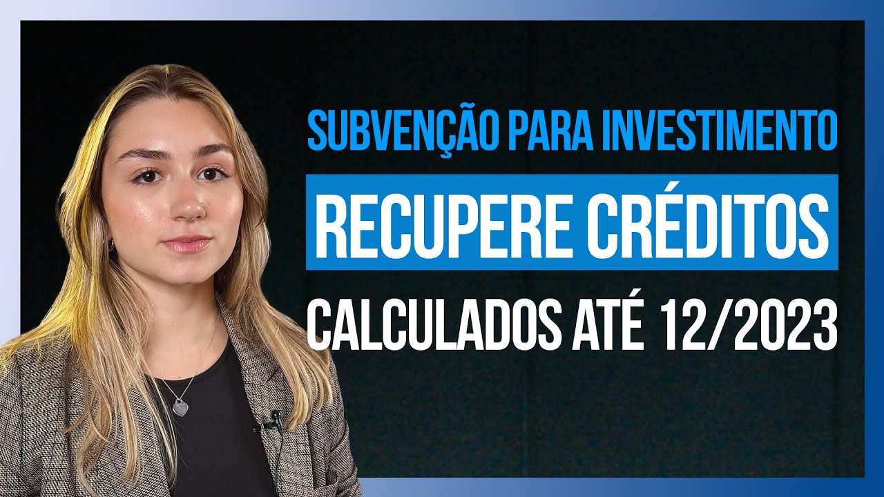 SUBVENÇÃO para INVESTIMENTO: é possível RECUPERAR CRÉDITOS calculados até DEZEMBRO de 2023?