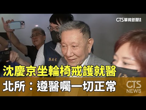 沈慶京坐輪椅戒護就醫　北所：遵醫囑一切正常