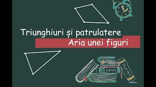 Triunghiuri si patrulatere Aria unei figuri