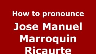 How to pronounce Jose Manuel Marroquin Ricaurte