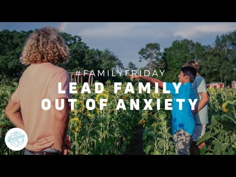 #FamilyFriday: Lead Family Out of Anxiety