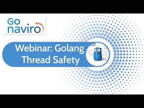 Go Naviro - Thread Safety Webinar Full Video