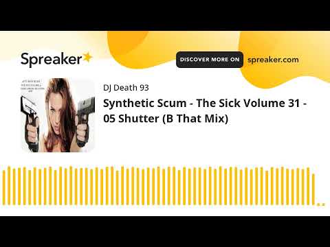 Synthetic Scum - The Sick Volume 31 - 05 Shutter (B That Mix) (made with Spreaker)