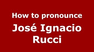 How to pronounce José Ignacio Rucci