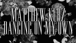 Matthew Kurz - Dancing On My Own (Robyn Cover)