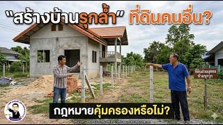 EP.17สร้างบ้านรุกล้ำที่ดินคนอื่น กฎหมายคุ้มครองหรือไม่