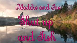 Maddie and Tae ~ Shut up and Fish lyrics
