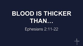 Blood Is Thicker Than... (Ephesians 2:11-22)