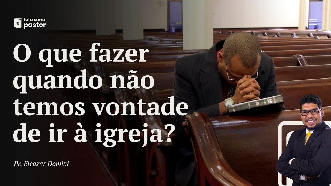 Fala sério, pastor: O que fazer quando não temos vontade de ir à igreja? - CORTE