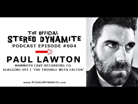Stereo Dynamite Podcast #004: Paul Lawton (Mammoth Cave Recording Co. / 'The Trouble With FACTOR')