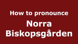 How to pronounce Norra Biskopsg&aring;rden
