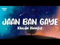 Jaan Ban Gaye Lyrics Khuda Haafiz Mithoon Ft Vishal Mishra Asees Kaur