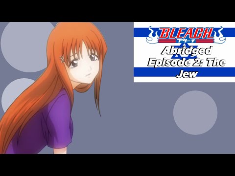 Bleach Abridged Episode 2: The Jew