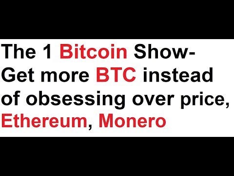 The 1 Bitcoin Show- Tip for the 20%- Get more BTC instead of obsessing over price, Ethereum, Monero Video
