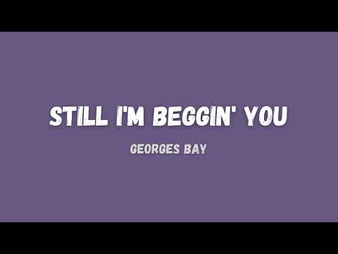 Georges Bay - Still I'm Beggin' You