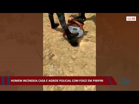 Homem incendeia casa e agride policial com foice em Piripiri 16 04 2021