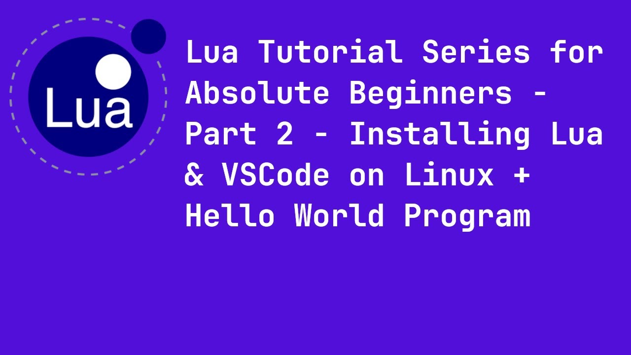 Lua Tutorial For Absolute Beginners - Part 2 - Installing Lua & VSCode on Linux