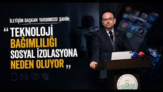 İletişim Başkan Yardımcısı Şahin Teknoloji Bağımlılığı Sosyal İzolasyona Neden Oluyor