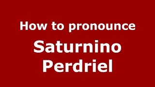 How to pronounce Saturnino Perdriel