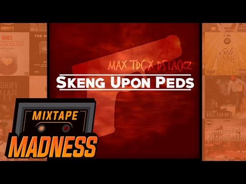 MAX TDC X DSTACKZ - Skeng Upon Peds | @MixtapeMadness