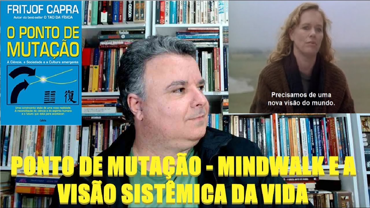 PONTO DE MUTAÇÃO (MINDWALK) E A VISÃO SISTÊMICA DA VIDA: O QUE FRITJOF CAPRA PODE NOS ENSINAR?