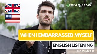When I completely embarrassed myself – C1 English Listening Test