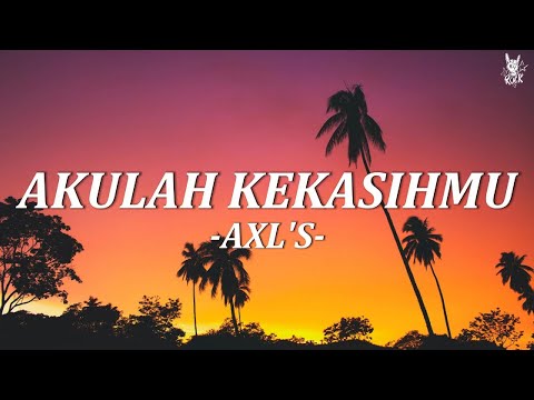 AXL'S - Akulah Kekasihmu || Lirik