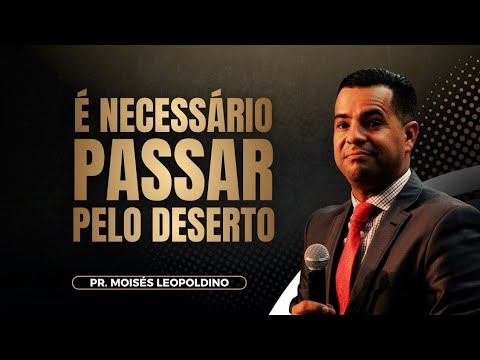 É Necessário Passar Pelo Deserto | Moisés Leopoldino