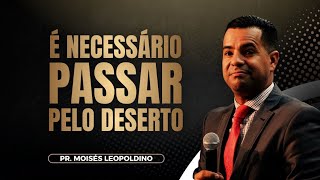 É Necessário Passar Pelo Deserto | Moisés Leopoldino