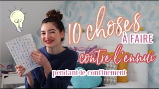 10 CHOSES À FAIRE CONTRE L'ENNUI // spécial confinement