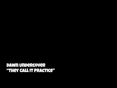 Dawn Undercover - They Call It Practice