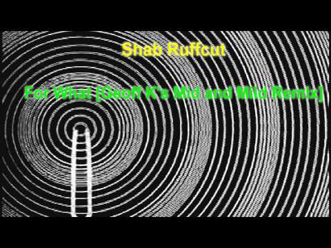 Shab Ruffcut - For What [Geoff K's Mid and Mild Remix]