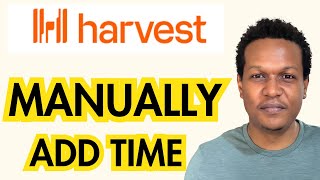 HOW TO MANUALLY ADD TIME ON HARVEST TIME TRACKER
