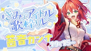 【 #きみとアイドル歌枠リレー 】こんなアイドルどう？盛り上げていくぞ！【茜音カンナ / ななしいんく】