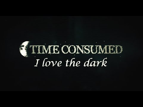 Time Consumed - I Love The Dark