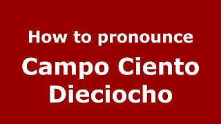 How to pronounce Campo Ciento Dieciocho